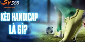 Kèo Handicap - Cách Chơi Hiệu Quả Và Mẹo Thắng Lớn Tại SV388